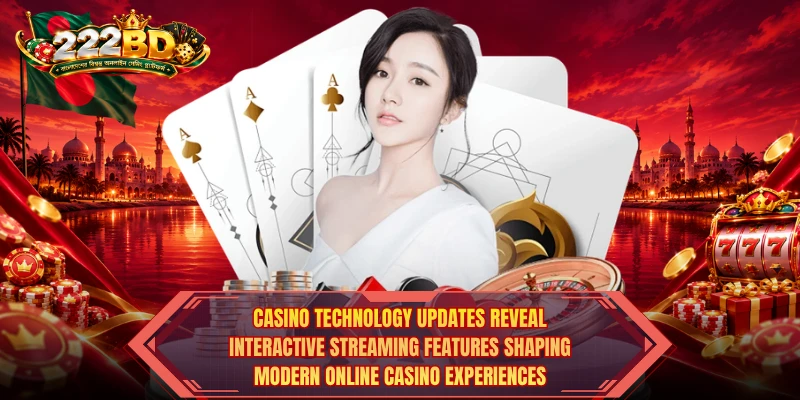 Casino Technology Updates reveal interactive streaming features shaping modern online casino experiences.