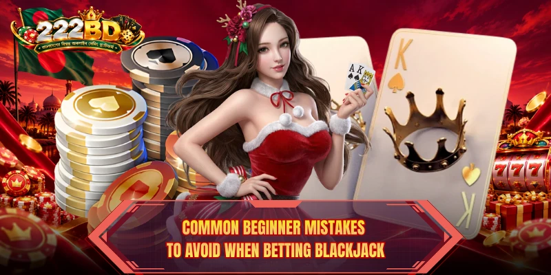 Common beginner mistakes to avoid when betting blackjack