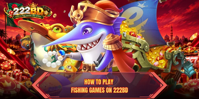 How To Play Fishing Games On 222BD: A Complete Guide For Bangladesh Players
