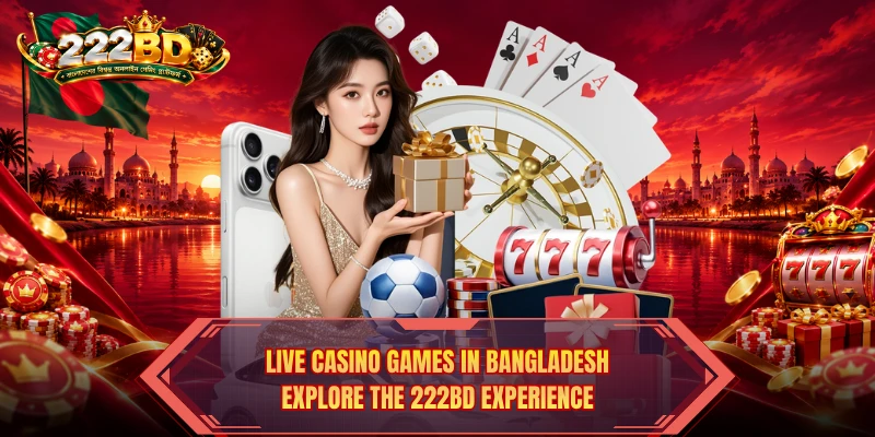 Live Casino Games In Bangladesh: Explore The 222BD Experience