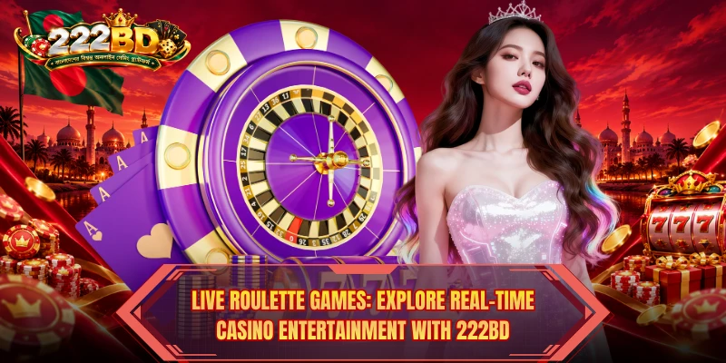 Live Roulette Games: Explore Real-Time Casino Entertainment With 222BD