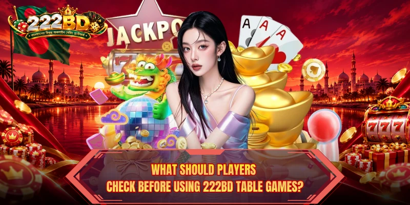 What should players check before using 222bd table games